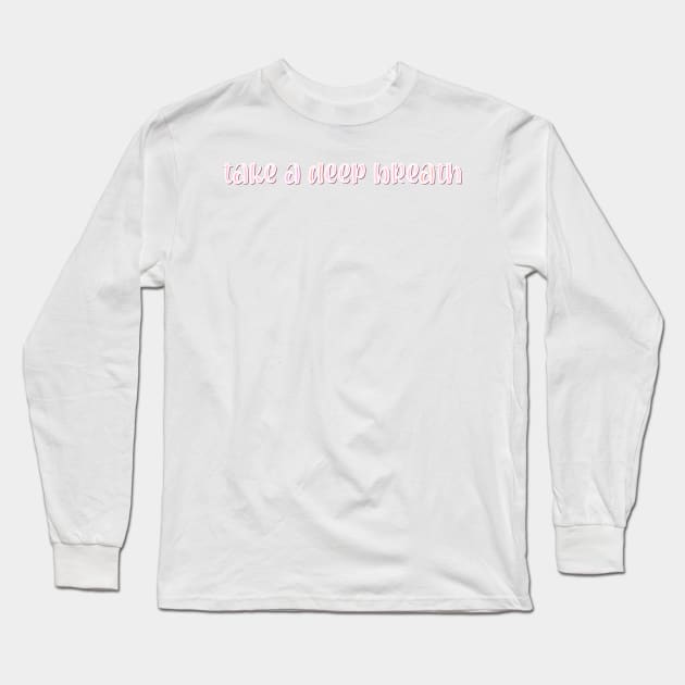 Take a Deep Breath Long Sleeve T-Shirt by ontheoutside